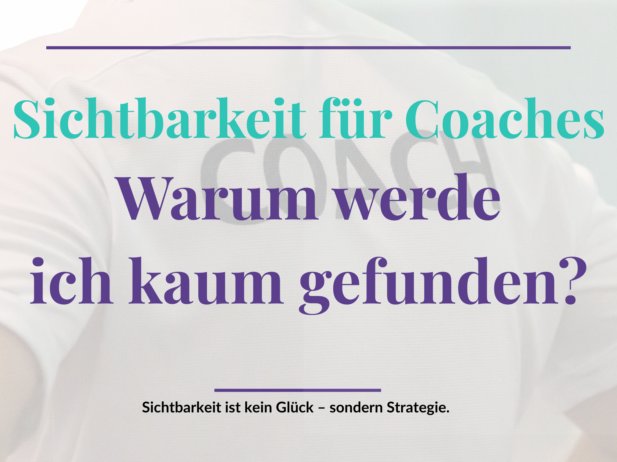 Sichtbarkeit für Coaches Sichtbarkeit ist kein Glück – sondern Strategie.