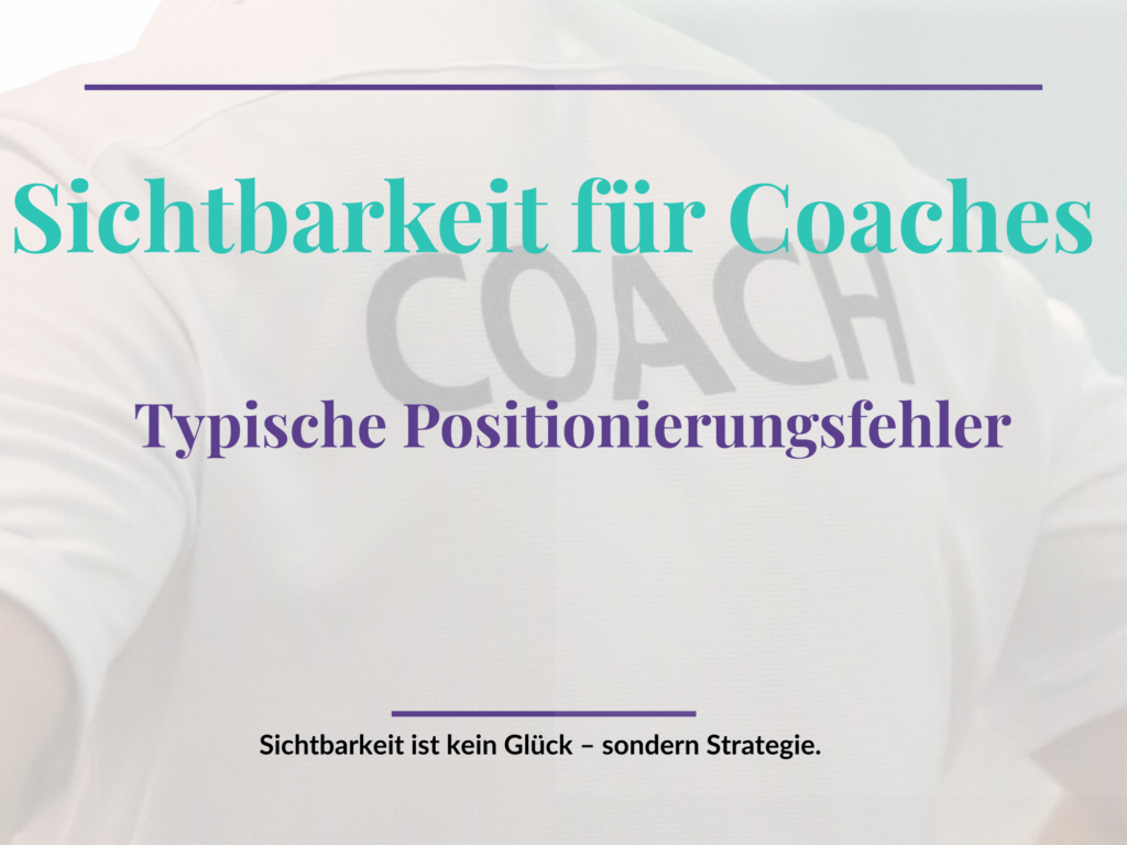 Sichtbarkeit für Coaches: Warum viele Coaches unsichtbar bleiben 2 Sichtbarkeit für Coaches, Typische Positionierungsfehler. Sichtbarkeit ist Strategie